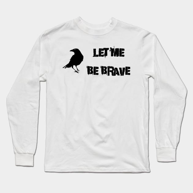 Let Me Be Brave Long Sleeve T-Shirt by Thisdorkynerd